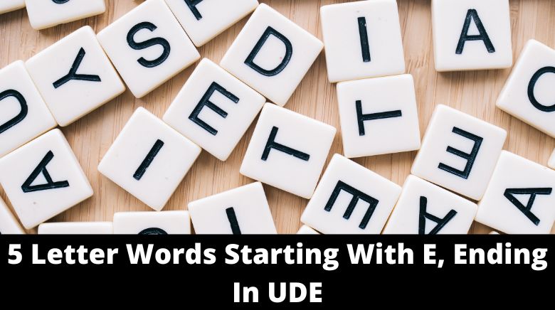 5 Letter Words Starting With E, Ending In UDE 5 Letter Words Starting With E, Ending In UDE