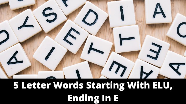 5 Letter Words Starting With ELU, Ending In E 5 Letter Words Starting With ELU, Ending In E