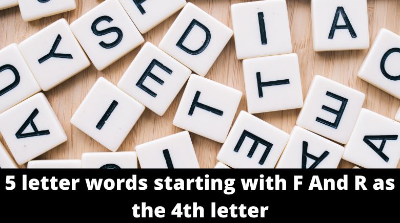 5 letter words starting with F And R as the 4th letter 5 letter words starting with F And R as the 4th letter