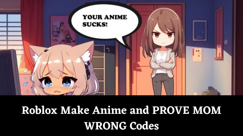 Roblox Make Anime and PROVE MOM WRONG Codes Roblox Make Anime and PROVE MOM WRONG Codes