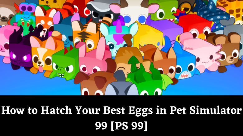 How to Hatch Your Best Eggs in Pet Simulator 99 [PS 99]
