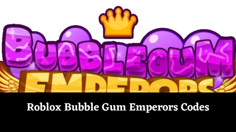 Roblox Bubble Gum Emperors Codes Roblox Bubble Gum Emperors Codes