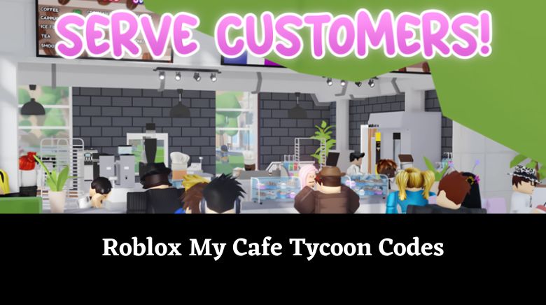 Roblox My Cafe Tycoon Codes Roblox My Cafe Tycoon Codes