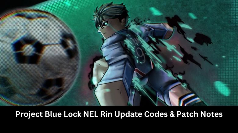 Project Blue Lock NEL Rin Update Codes & Patch Notes Project Blue Lock NEL Rin Update Codes & Patch Notes