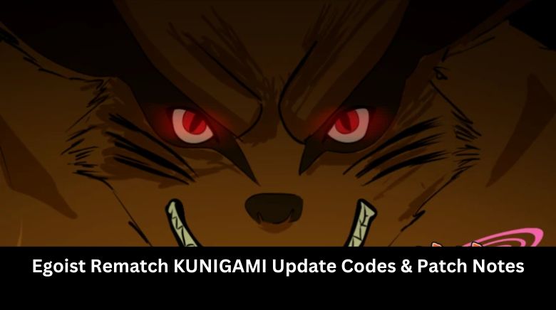 Egoist Rematch KUNIGAMI Update Codes & Patch Notes Egoist Rematch KUNIGAMI Update Codes & Patch Notes