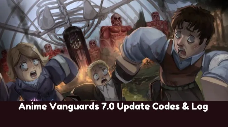 Anime Vanguards 7.0 Update Codes & Log Anime Vanguards 7.0 Update Codes & Log