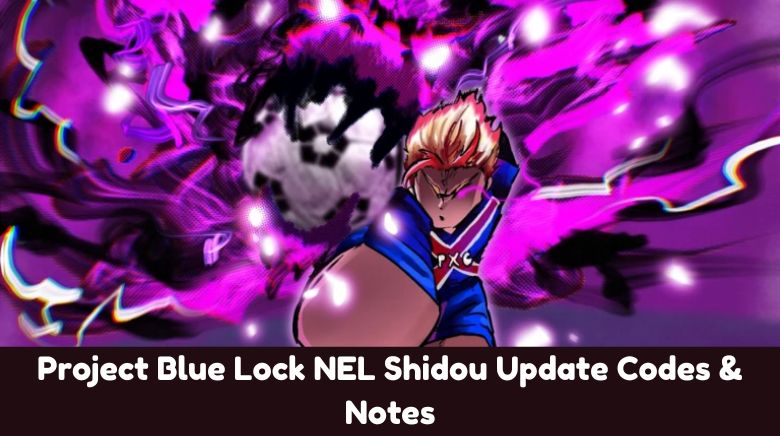 Project Blue Lock NEL Shidou Update Codes & Notes Project Blue Lock NEL Shidou Update Codes & Notes