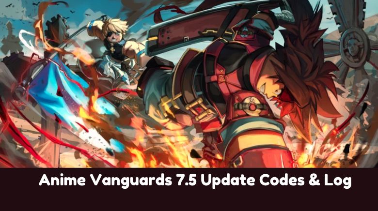 Anime Vanguards 7.5 Update Codes & Log Anime Vanguards 7.5 Update Codes & Log