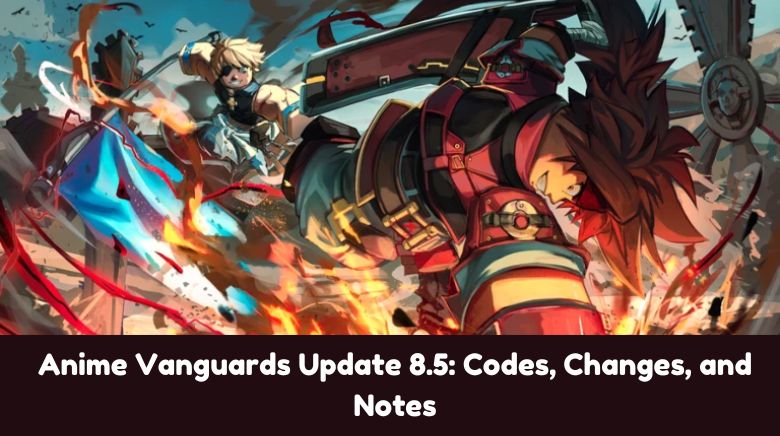 Anime Vanguards Update 8.5 Codes, Changes, and Notes Anime Vanguards Update 8.5 Codes, Changes, and Notes
