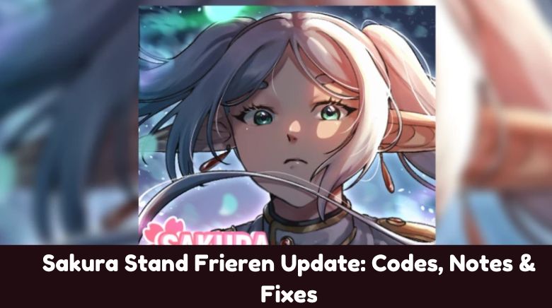 Sakura Stand Frieren Update: Codes, Notes & Fixes Sakura Stand Frieren Update: Codes, Notes & Fixes