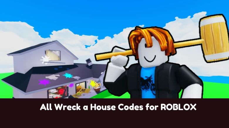 All Wreck a House Codes for ROBLOX All Wreck a House Codes for ROBLOX