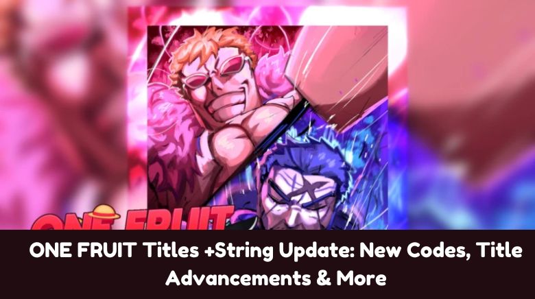 ONE FRUIT Titles +String Update New Codes, Title Advancements & More ONE FRUIT Titles +String Update New Codes, Title Advancements & More