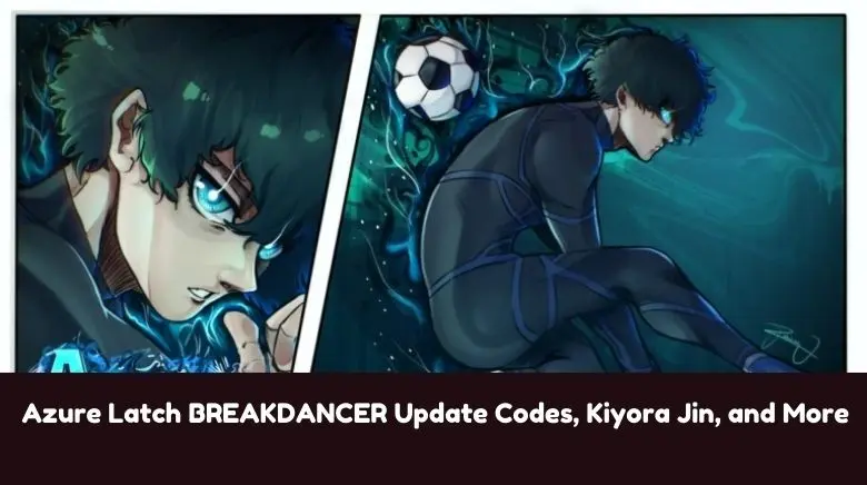 Azure Latch BREAKDANCER Update Codes, Kiyora Jin, and More Azure Latch BREAKDANCER Update Codes, Kiyora Jin, and More